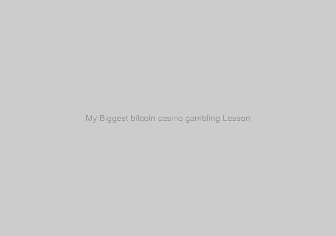 My Biggest bitcoin casino gambling Lesson